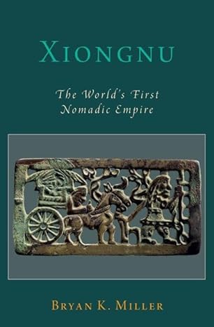 [eBook] [PDF] For Xiongnu The World's First Nomadic Empire 1st Edition By Bryan Miller