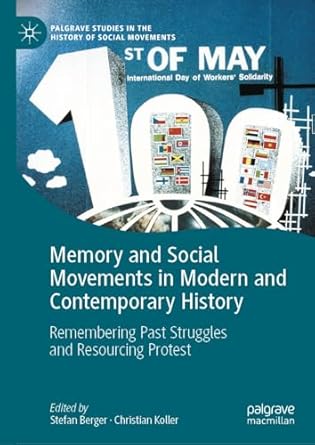 [eBook] [PDF] For Memory and Social Movements in Modern and Contemporary History Remembering Past Struggles and Resourcing Protest 1st Edition By Stefan Berger, Christian Koller