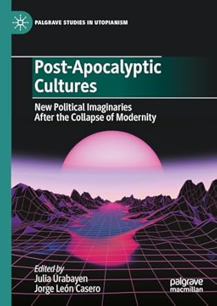 [eBook] [PDF] For Post-Apocalyptic Cultures New Political Imaginaries After the Collapse of Modernity 1st Edition By Julia Urabayen, Jorge Leon Casero