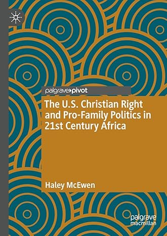 [eBook] [PDF] For The U.S. Christian Right and Pro-Family Politics in 21st Century Africa 1st Edition By Haley McEwen