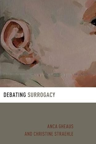 [eBook] [PDF] For Debating Surrogacy (Debating Ethics) 1st Edition By Anca Gheaus, Christine Straehle