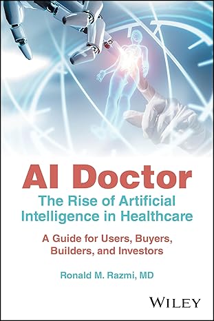 [eBook] [PDF] For AI Doctor The Rise of Artificial Intelligence in Healthcare - A Guide for Users Buyers Builders and Investors 1st Edition By Ronald M. Razmi, MD