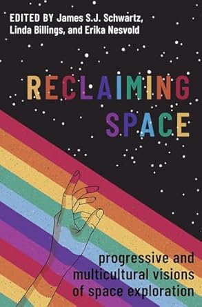 [eBook] [PDF] For Reclaiming Space Progressive and Multicultural Visions of Space Exploration 1st Edition By James Schwartz, Linda Billings, Erika Nes