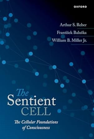 [eBook] [PDF] For The Sentient Cell The Cellular Foundations of Consciousness 1st Edition By Arthur Reber, Frantisek Baluska, William Miller