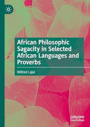 [eBook] [PDF] For African Philosophic Sagacity in Selected African Languages and Proverbs 1st Edition By Wilfred Lajul