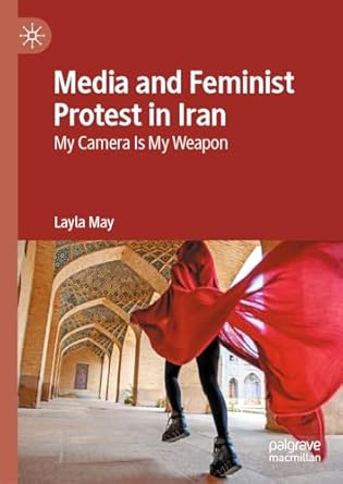 [eBook] [PDF] For Media and Feminist Protest in Iran My Camera Is My Weapon 1st Edition By Layla May