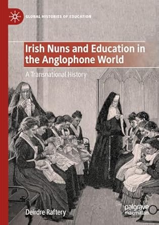 [eBook] [PDF] For Irish Nuns and Education in the Anglophone World A Transnational History 1st Edition By Deirdre Raftery