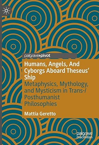 [eBook] [PDF] For Humans, Angels, And Cyborgs Aboard Theseus' Ship_ Metaphysics, Mythology, and Mysticism in Trans-_Posthumanist Philosophies 1st Edition By Mattia Geretto