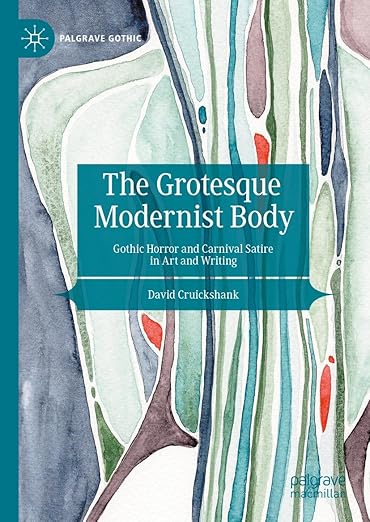 [eBook] [PDF] For The Grotesque Modernist Body Gothic Horror and Carnival Satire in Art and Writing 1st Edition By David Cruickshank