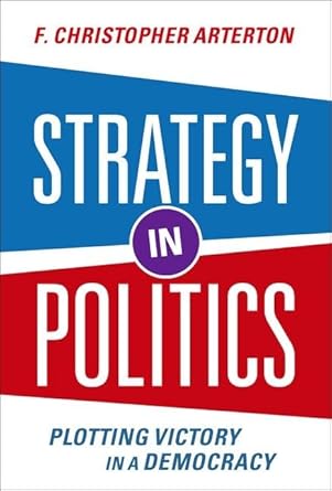 [eBook] [PDF] For Strategy in Politics Plotting Victory in a Democracy 1st Edition By Arterton, Christopher