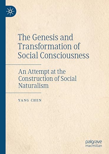 [eBook] [PDF] For The Genesis and Transformation of Social Consciousness An Attempt at the Construction of Social Naturalism 1st Edition By Yang Chen