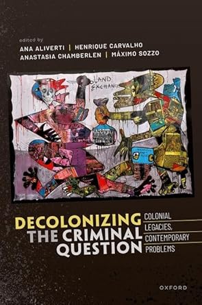 [eBook] [PDF] For Decolonizing the Criminal Question Colonial Legacies, Contemporary Problems 1st Edition By Ana Aliverti, Henrique Carvalho, Anastasia Chamberlen, Máximo Sozzo