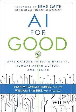 [eBook] [PDF] For AI for Good Applications in Sustainability, Humanitarian Action, and Health 1st Edition By Juan M. Lavista Ferres, William B. Weeks