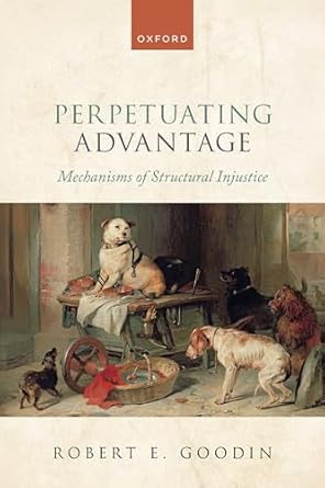 [eBook] [PDF] For Perpetuating Advantage Mechanisms of Structural Injustice 1st Edition By Robert Goodin