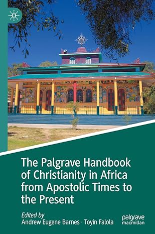 [eBook] [PDF] For The Palgrave Handbook of Christianity in Africa from Apostolic Times to the Present 1st Edition By Andrew Eugene Barnes, Toyin Falola