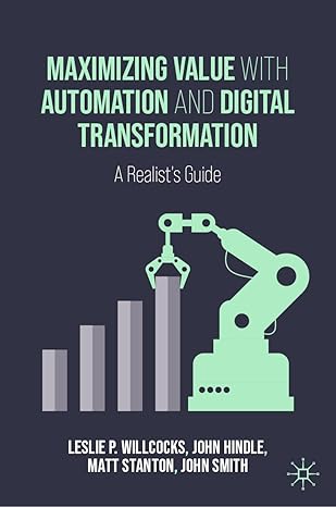 [eBook] [PDF] For Maximizing Value with Automation and Digital Transformation A Realist's Guide 1st Edition By Leslie P. Willcocks, John Hindle, Matt Stanton, John Smith