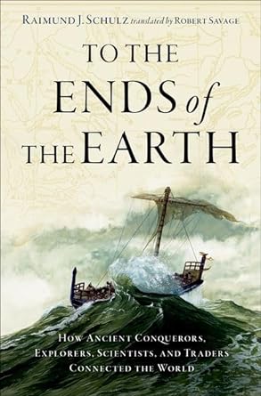 For To the Ends of the Earth How Ancient Conquerors, Explorers, Scientists and Traders