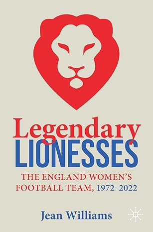 [eBook] [PDF] For Legendary Lionesses The England Women’s Football Team, 1972–2022 1st Edition By Jean Williams