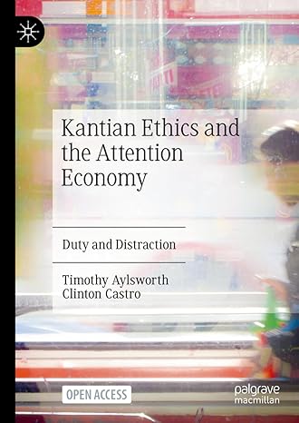 [eBook] [PDF] For Kantian Ethics and the Attention Economy Duty and Distraction 1st Edition By Timothy Aylsworth, Clinton Castro