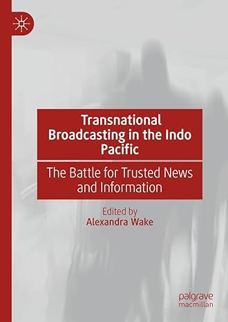 [eBook] [PDF] For Transnational Broadcasting in the Indo Pacific The Battle for Trusted News and Information 1st Edition By Alexandra Wake