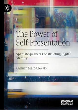 [eBook] [PDF] For The Power of Self-Presentation Spanish Speakers Constructing Digital Identity 1st Edition By Carmen Maíz-Arévalo