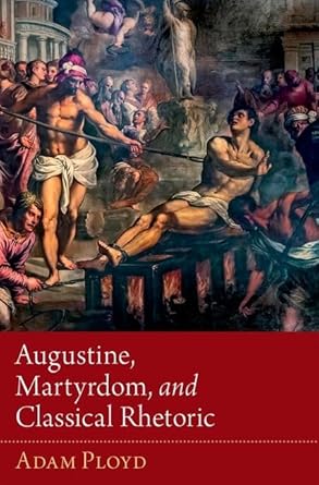 [eBook] [PDF] For Augustine, Martyrdom, and Classical Rhetoric 1st Edition By Adam Ployd