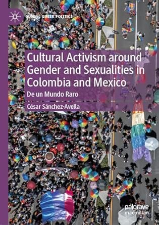 [eBook] [PDF] For Cultural Activism around Gender and Sexualities in Colombia and Mexico De un Mundo Raro 1st Edition By César Sánchez-Avella