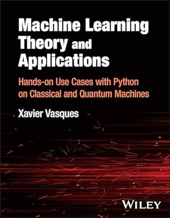 [eBook] [PDF] For Machine Learning Theory and Applications Hands on Use Cases with Python on Classical and Quantum Machines 1st Edition By Xavier Vasques