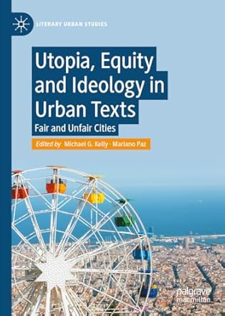 [eBook] [PDF] For Utopia, Equity and Ideology in Urban Texts Fair and Unfair Cities 1st Edition By Michael G. Kelly, Mariano Paz