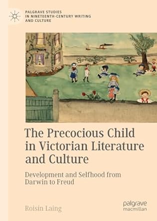 [eBook] [PDF] For The Precocious Child in Victorian Literature and Culture Development and Selfhood from Darwin to Freud 1st Edition By Roisín Laing