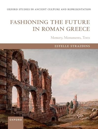 [eBook] [PDF] For Fashioning the Future in Roman Greece Memory, Monuments, Texts 1st Edition By Estelle Strazdins