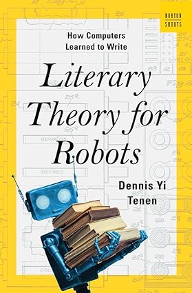 [eBook] [PDF] For Literary Theory for Robots How Computers Learned to Write 1st Edition By Dennis Yi Tenen