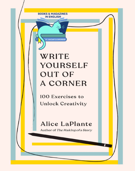 [eBook] [PDF] Write Yourself Out of a Corner 100 Exercises to Unlock Creativity 1st Edition By Alice LaPlante