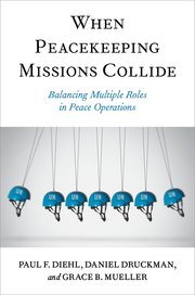 [eBook] [PDF] For When Peacekeeping Missions Collide Balancing Multiple Roles in Peace Operations 1st Edition By Paul Diehl, Daniel Druckman, Grace Mueller