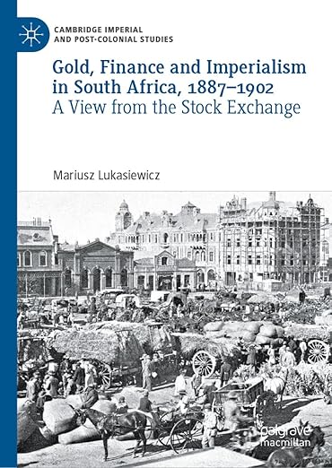 [eBook] [PDF] For Gold, Finance and Imperialism in South Africa, 1887–1902 A View from the Stock Exchange 1st Edition By Mariusz Lukasiewicz