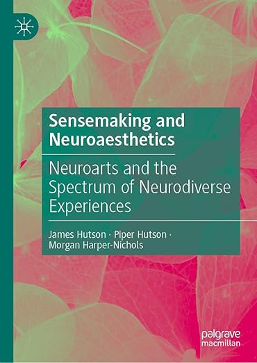 [eBook] [PDF] For Sensemaking and Neuroaesthetics Neuroarts and the Spectrum of Neurodiverse Experiences 1st Edition By James Hutson, Piper Hutson, Morgan Harper-Nichols