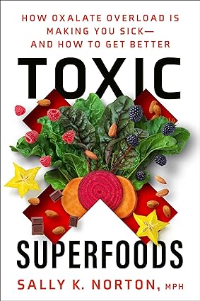 [eBook] [PDF] For Toxic Superfoods How Oxalate Overload Is Making You Sick and How to Get Better 1st Edition By Sally K. Norton