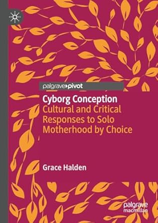 [eBook] [PDF] For Cyborg Conception Cultural and Critical Responses to Solo Motherhood by Choice 1st Edition