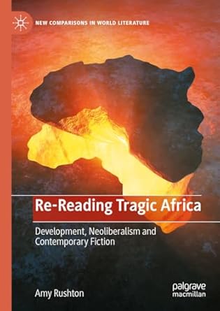 [eBook] [PDF] For Re-Reading Tragic Africa Development, Neoliberalism and Contemporary Fiction 1st Edition By Amy Rushton