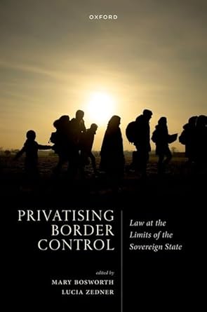 [eBook] [PDF] For Privatising Border Control Law at the Limits of the Sovereign State 1st Edition By Mary Bosworth, Lucia Zedner