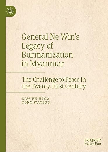 [eBook] [PDF] For General Ne Win’s Legacy of Burmanization in Myanmar The Challenge to Peace in the Twenty-First Century 1st Edition By Saw Eh Htoo, Tony Waters