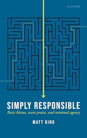 [eBook] [PDF] For Simply Responsible Basic Blame, Scant Praise, and Minimal Agency 1st Edition By Matt King